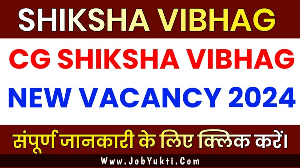 CG SHIKSHA VIBHAG NEW VACANCY 2024